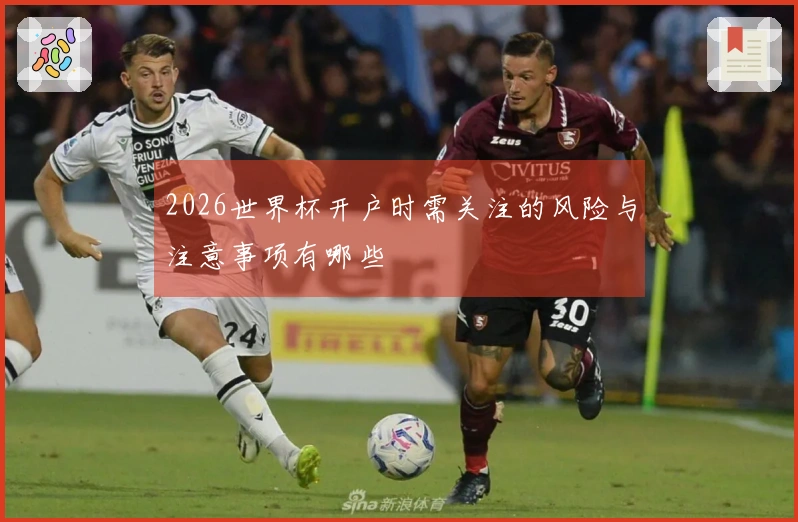 2026世界杯开户时需关注的风险与注意事项有哪些